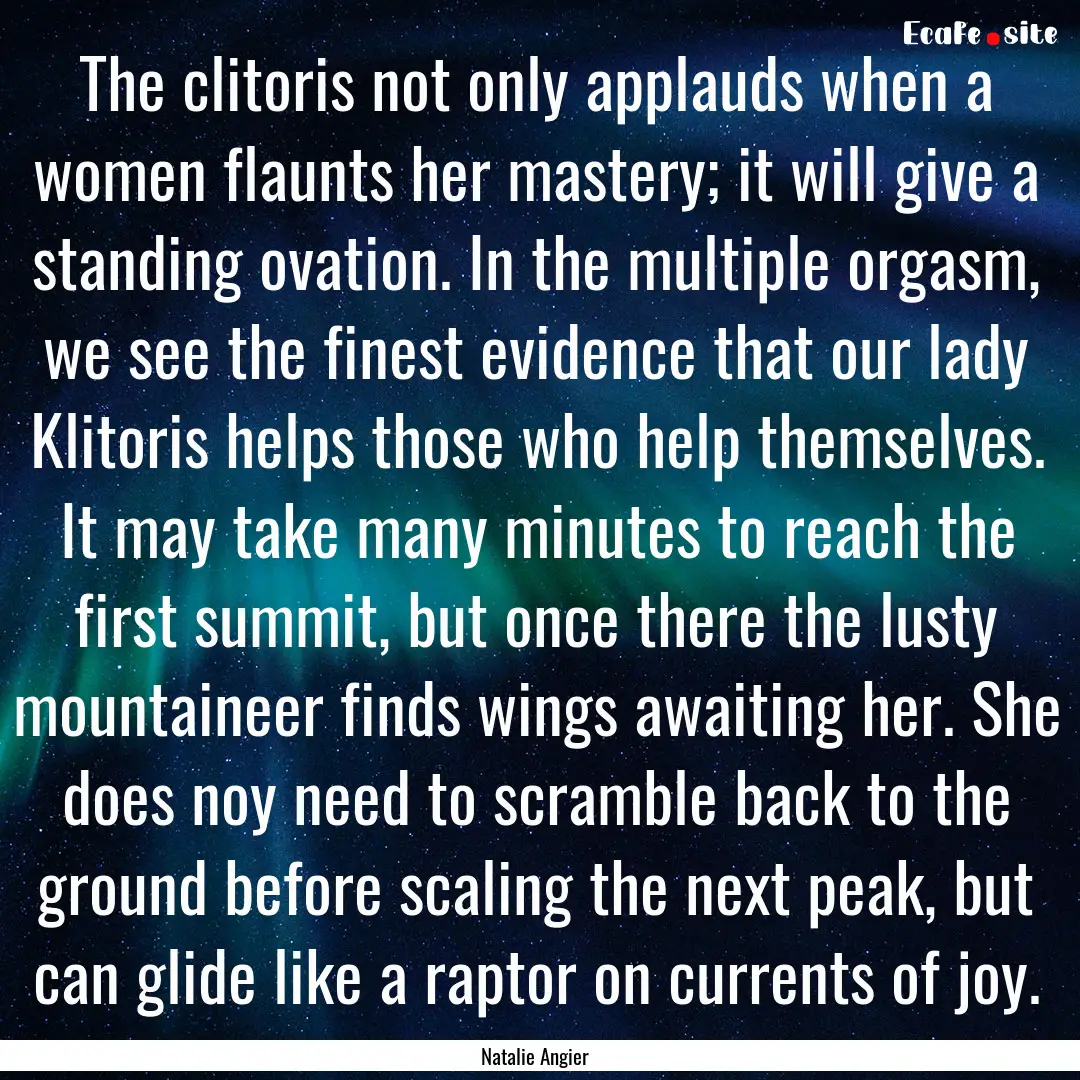 The clitoris not only applauds when a women.... : Quote by Natalie Angier