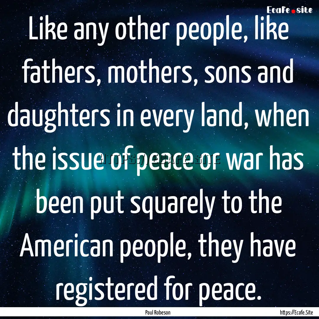 Like any other people, like fathers, mothers,.... : Quote by Paul Robeson