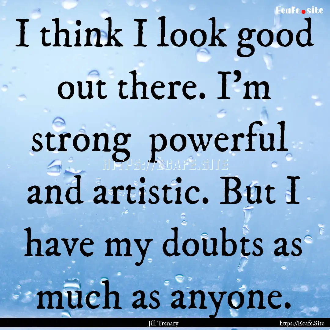 I think I look good out there. I'm strong.... : Quote by Jill Trenary