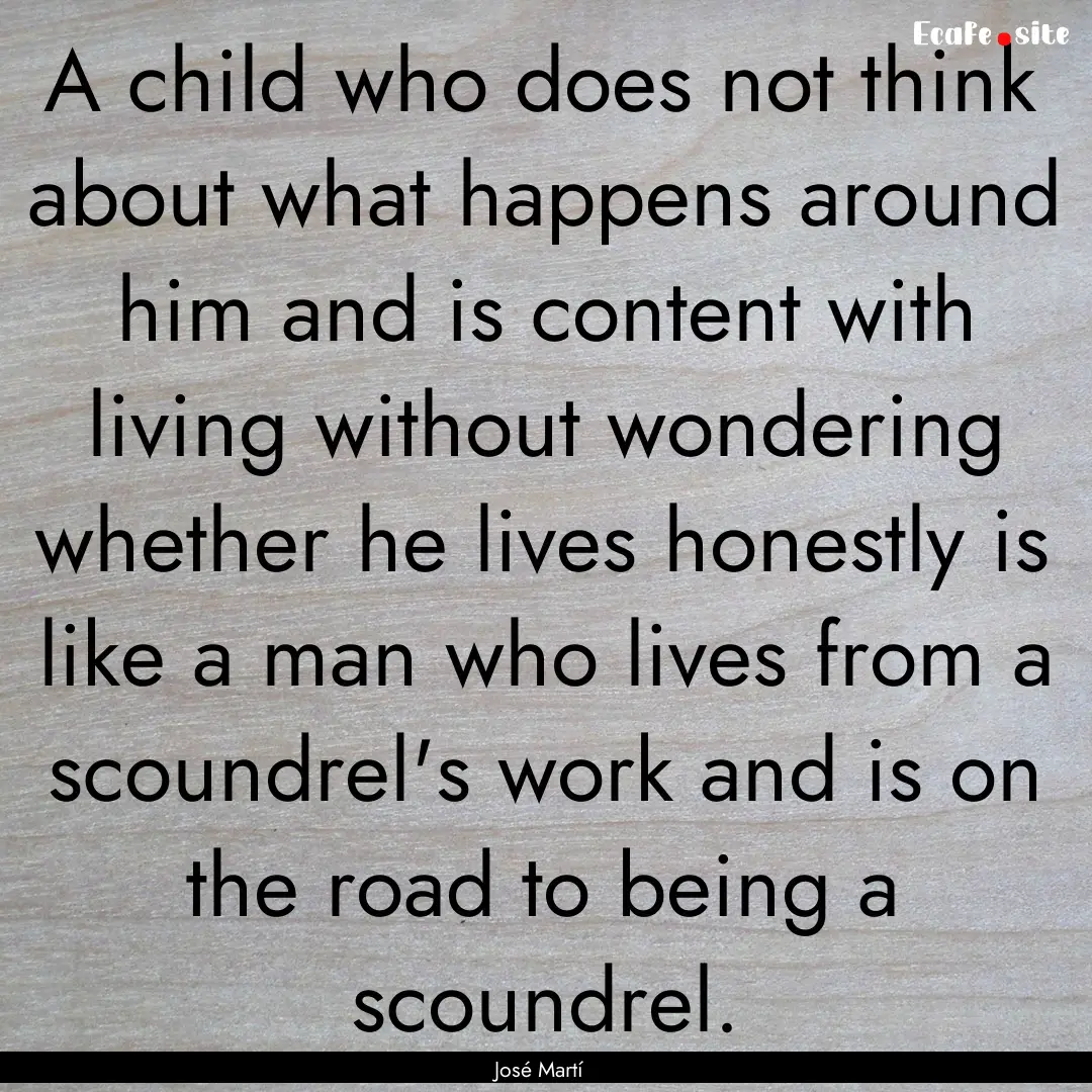 A child who does not think about what happens.... : Quote by José Martí