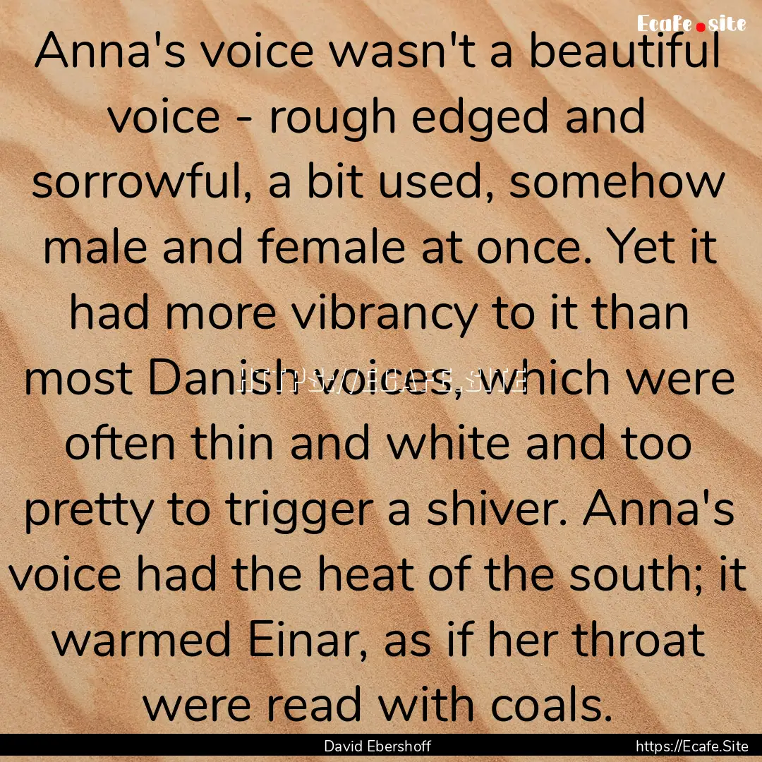 Anna's voice wasn't a beautiful voice - rough.... : Quote by David Ebershoff