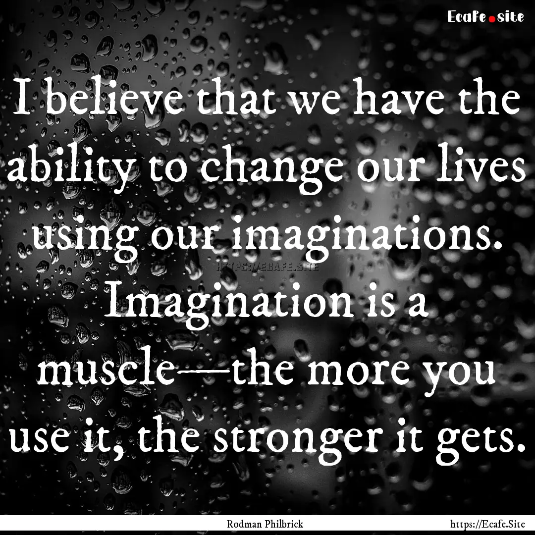 I believe that we have the ability to change.... : Quote by Rodman Philbrick