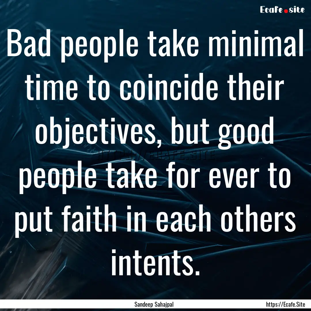 Bad people take minimal time to coincide.... : Quote by Sandeep Sahajpal