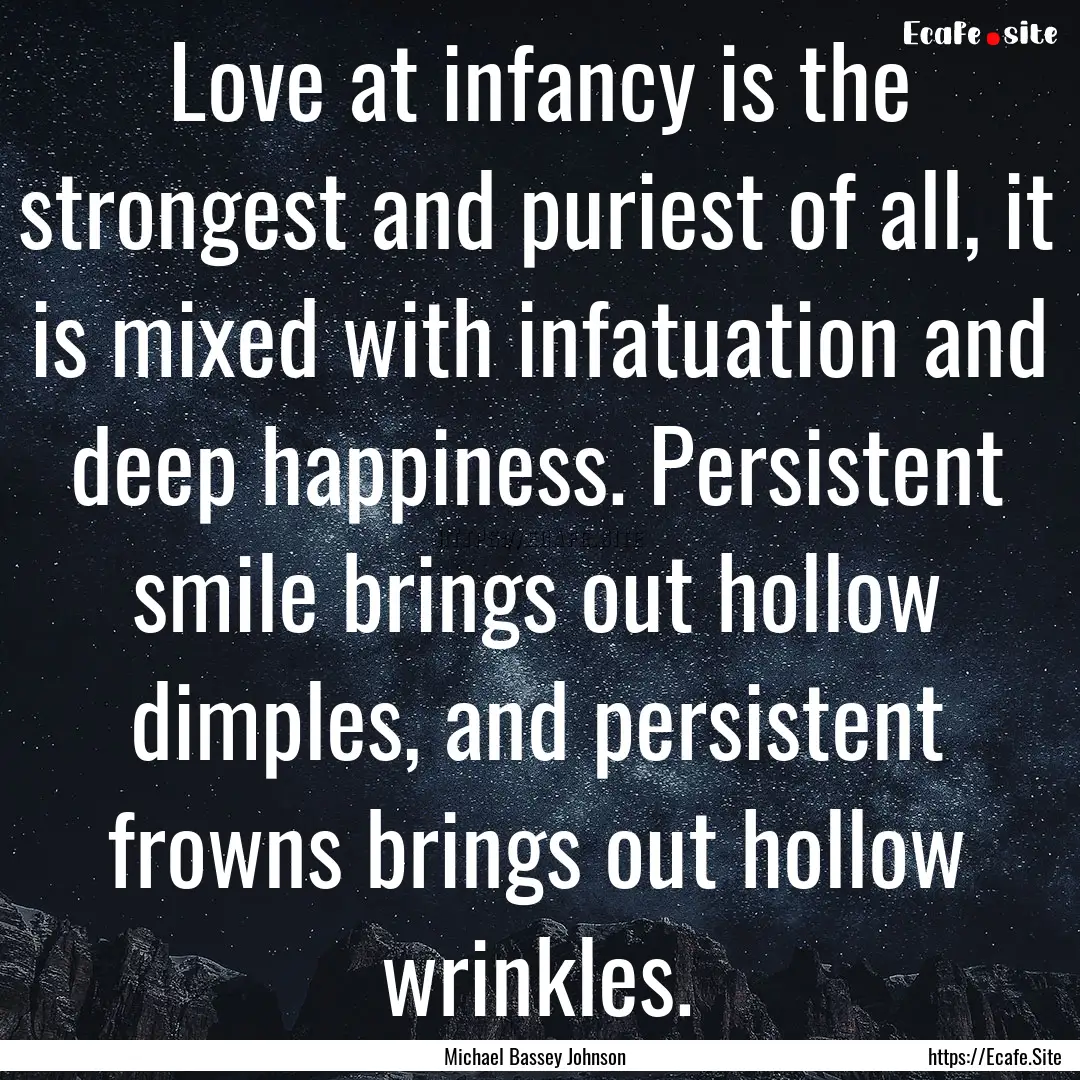 Love at infancy is the strongest and puriest.... : Quote by Michael Bassey Johnson