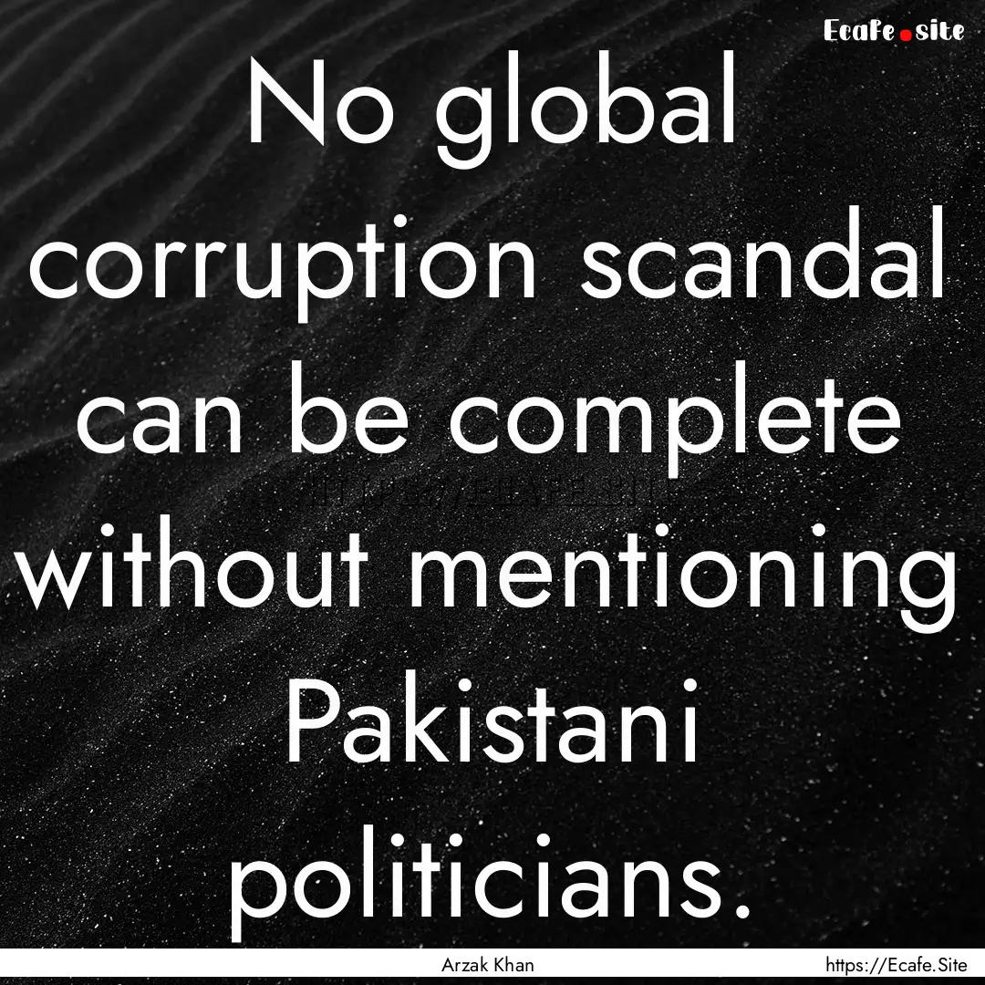 No global corruption scandal can be complete.... : Quote by Arzak Khan