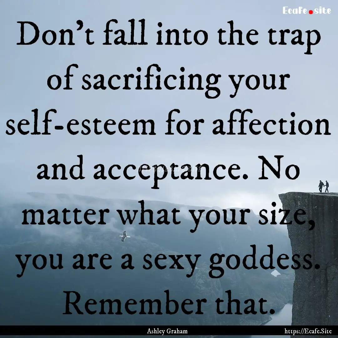 Don’t fall into the trap of sacrificing.... : Quote by Ashley Graham