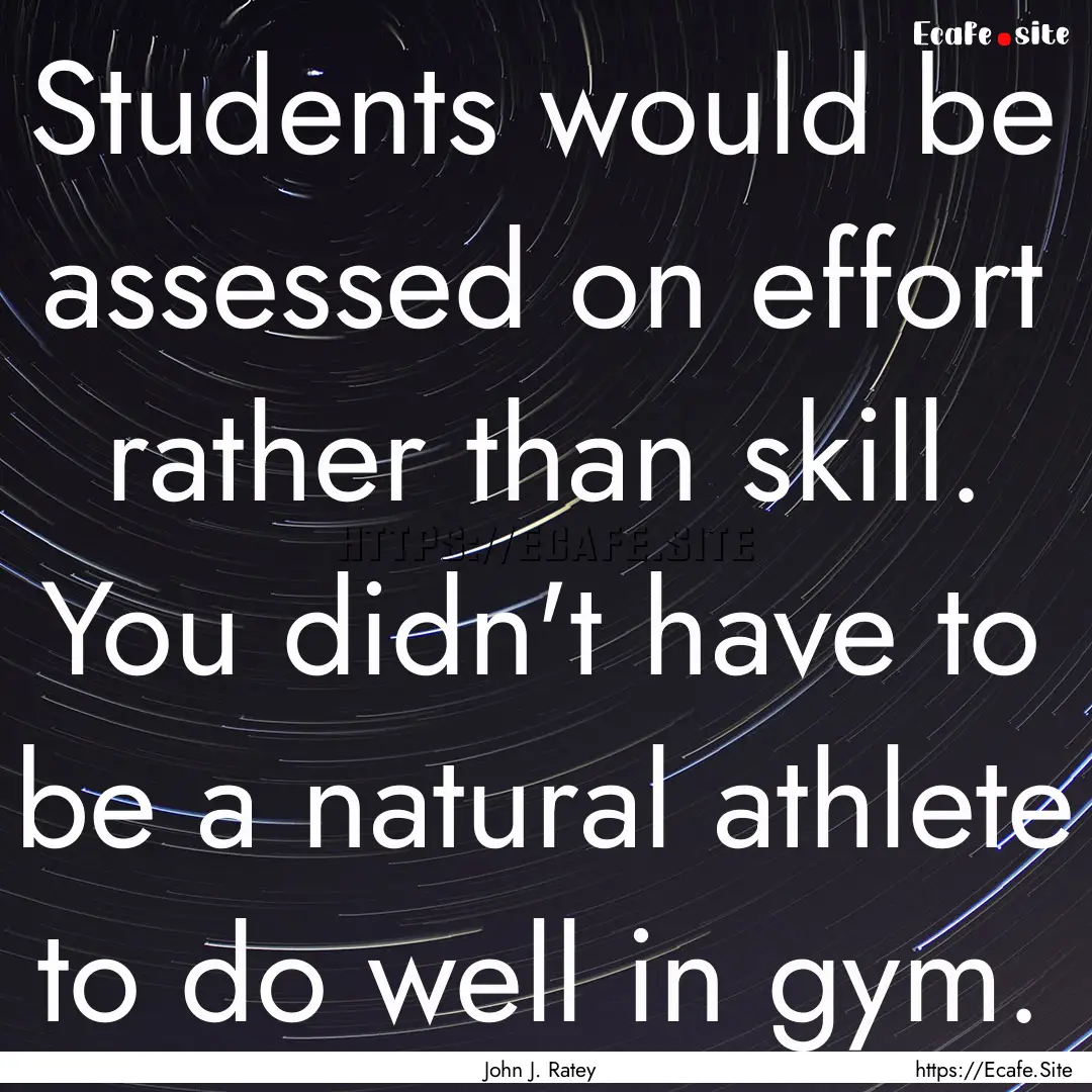 Students would be assessed on effort rather.... : Quote by John J. Ratey