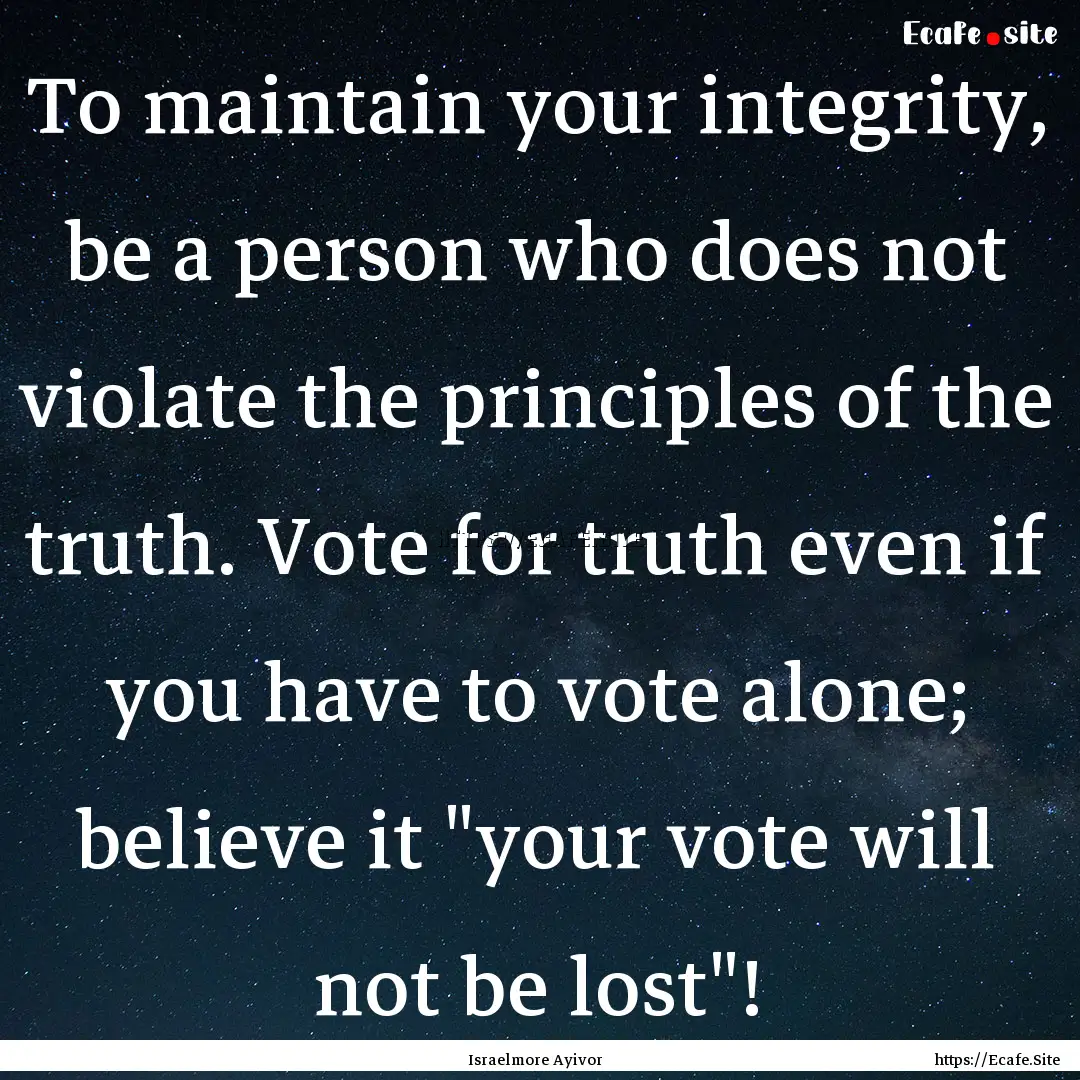 To maintain your integrity, be a person who.... : Quote by Israelmore Ayivor