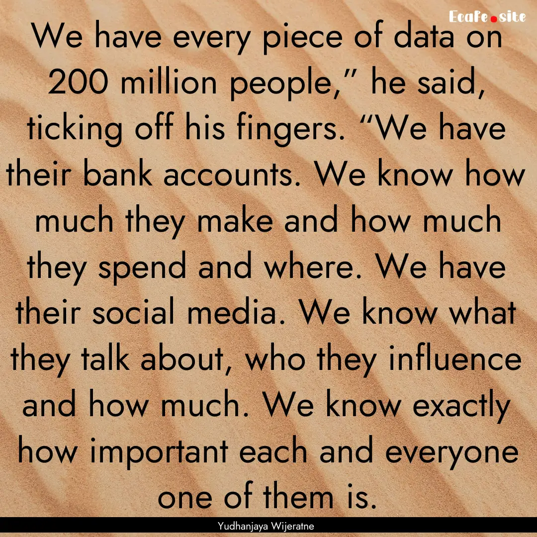 We have every piece of data on 200 million.... : Quote by Yudhanjaya Wijeratne