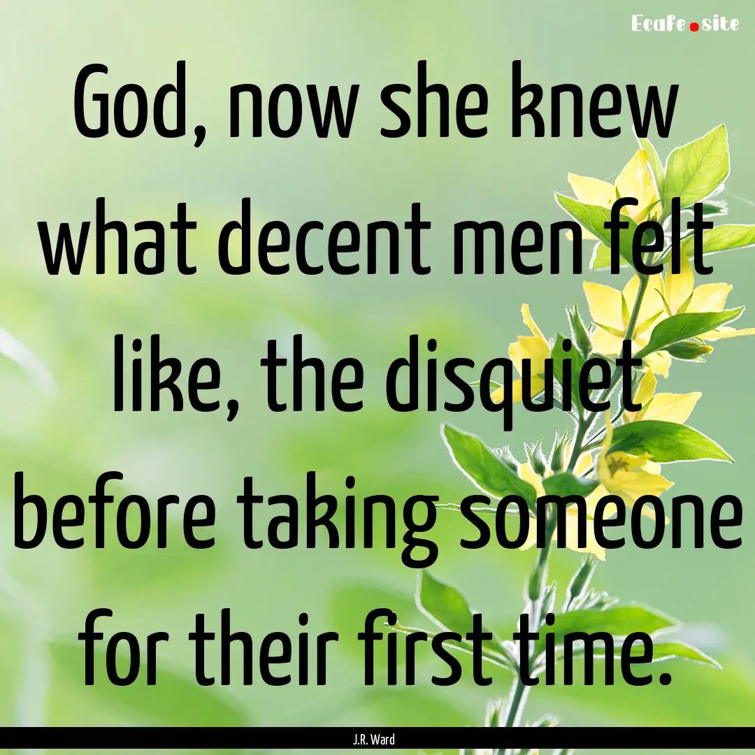 God, now she knew what decent men felt like,.... : Quote by J.R. Ward