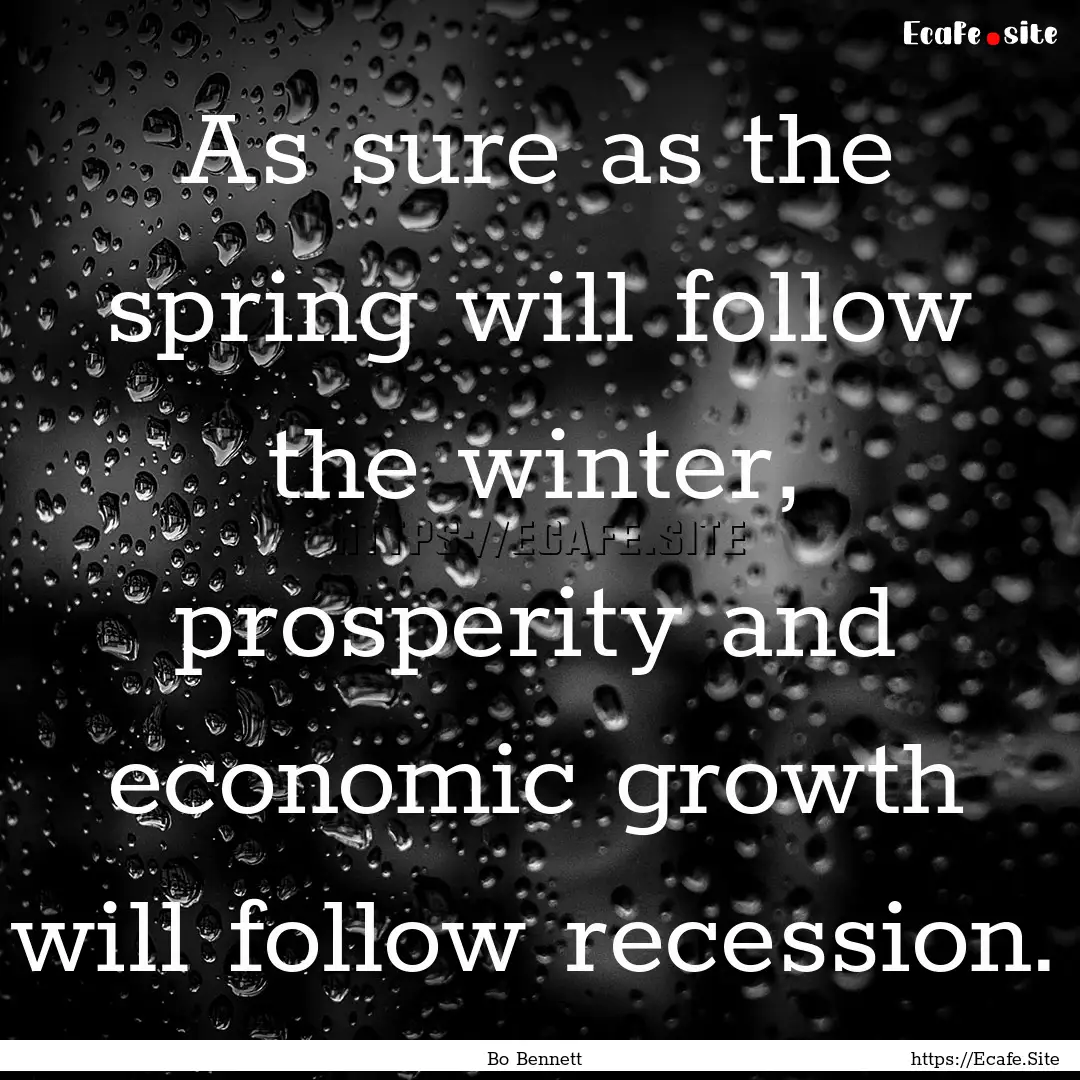 As sure as the spring will follow the winter,.... : Quote by Bo Bennett