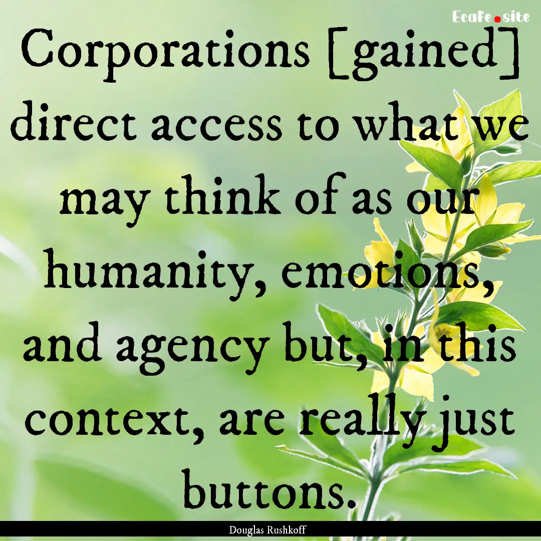 Corporations [gained] direct access to what.... : Quote by Douglas Rushkoff