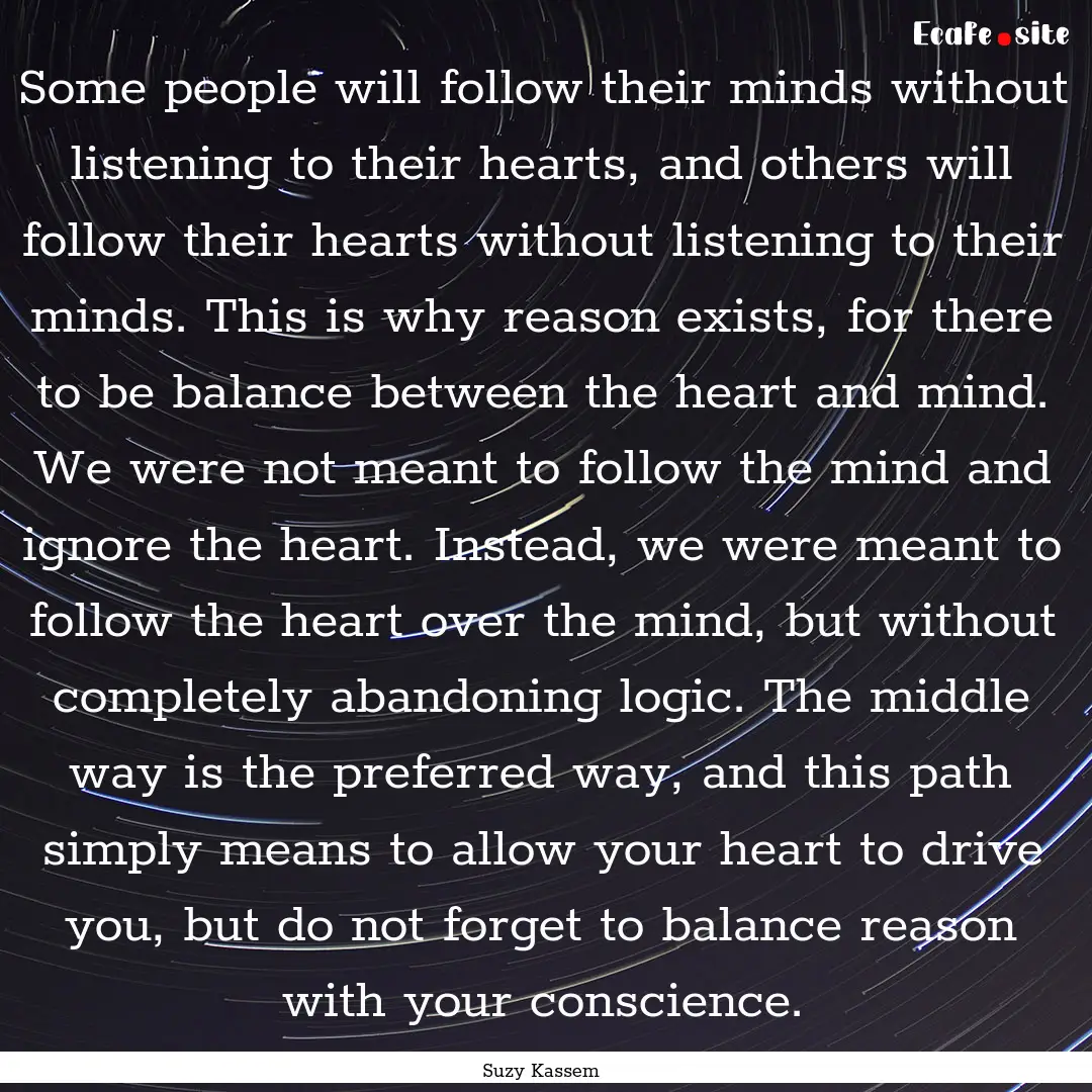 Some people will follow their minds without.... : Quote by Suzy Kassem