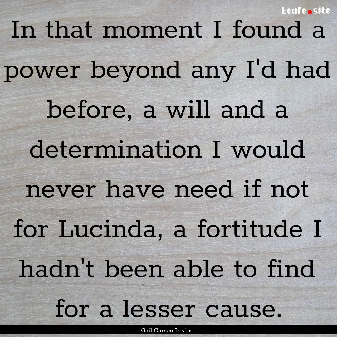 In that moment I found a power beyond any.... : Quote by Gail Carson Levine