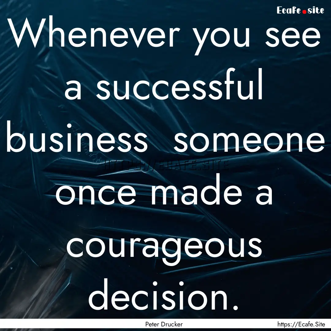 Whenever you see a successful business someone.... : Quote by Peter Drucker