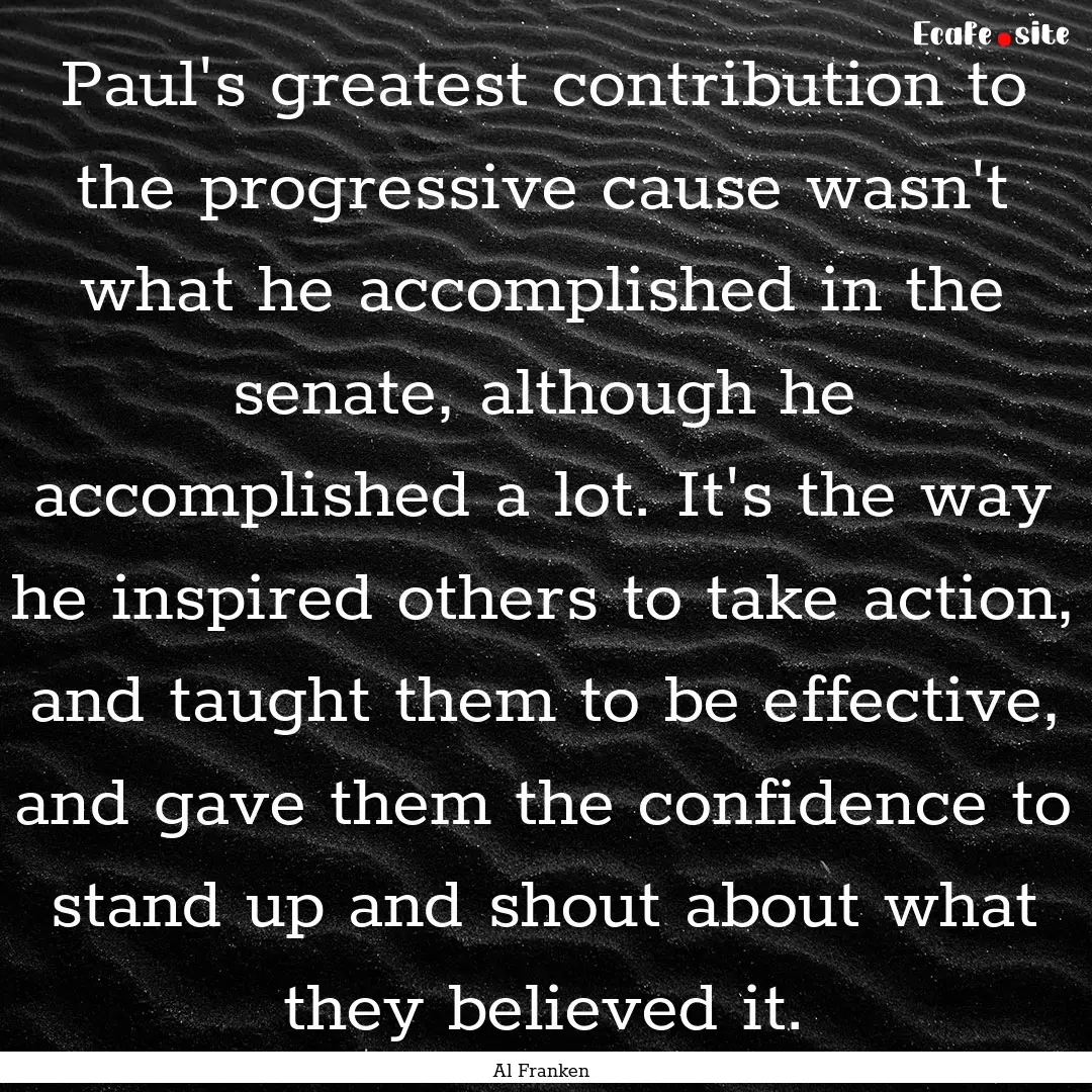 Paul's greatest contribution to the progressive.... : Quote by Al Franken