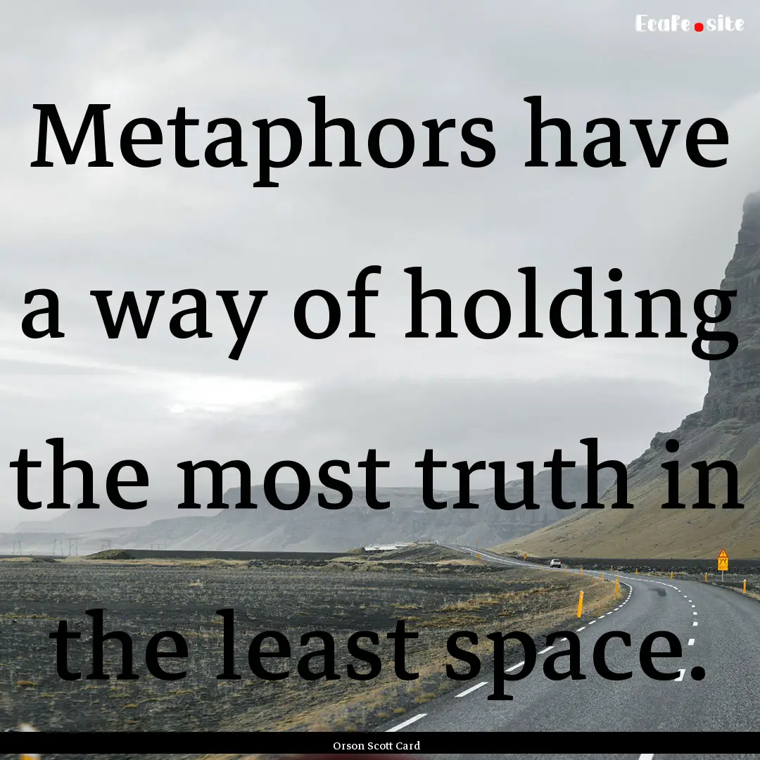 Metaphors have a way of holding the most.... : Quote by Orson Scott Card