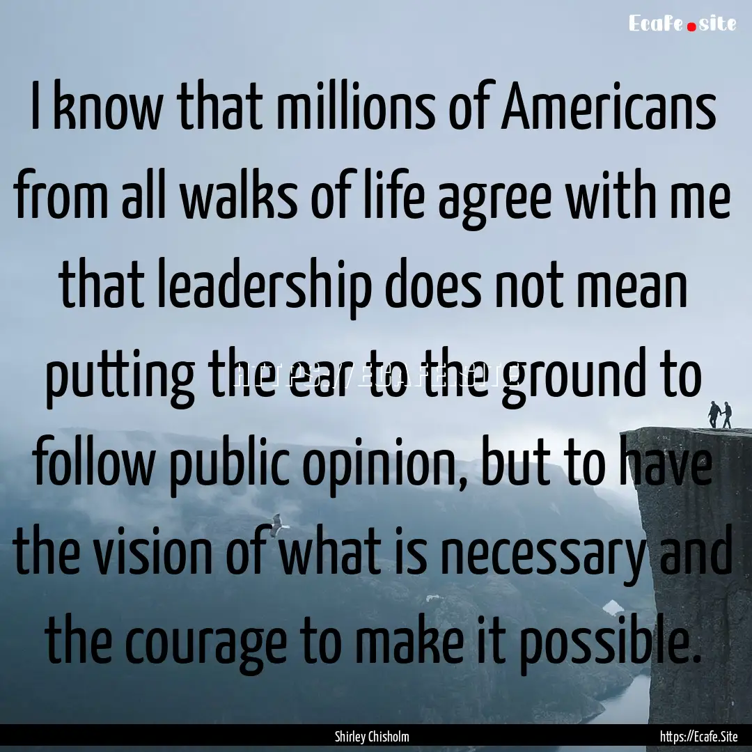 I know that millions of Americans from all.... : Quote by Shirley Chisholm