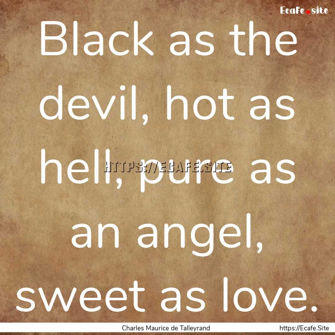 Black as the devil, hot as hell, pure as.... : Quote by Charles Maurice de Talleyrand