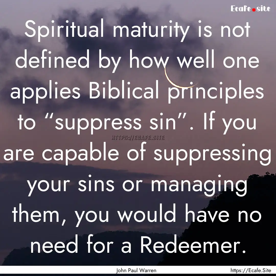 Spiritual maturity is not defined by how.... : Quote by John Paul Warren