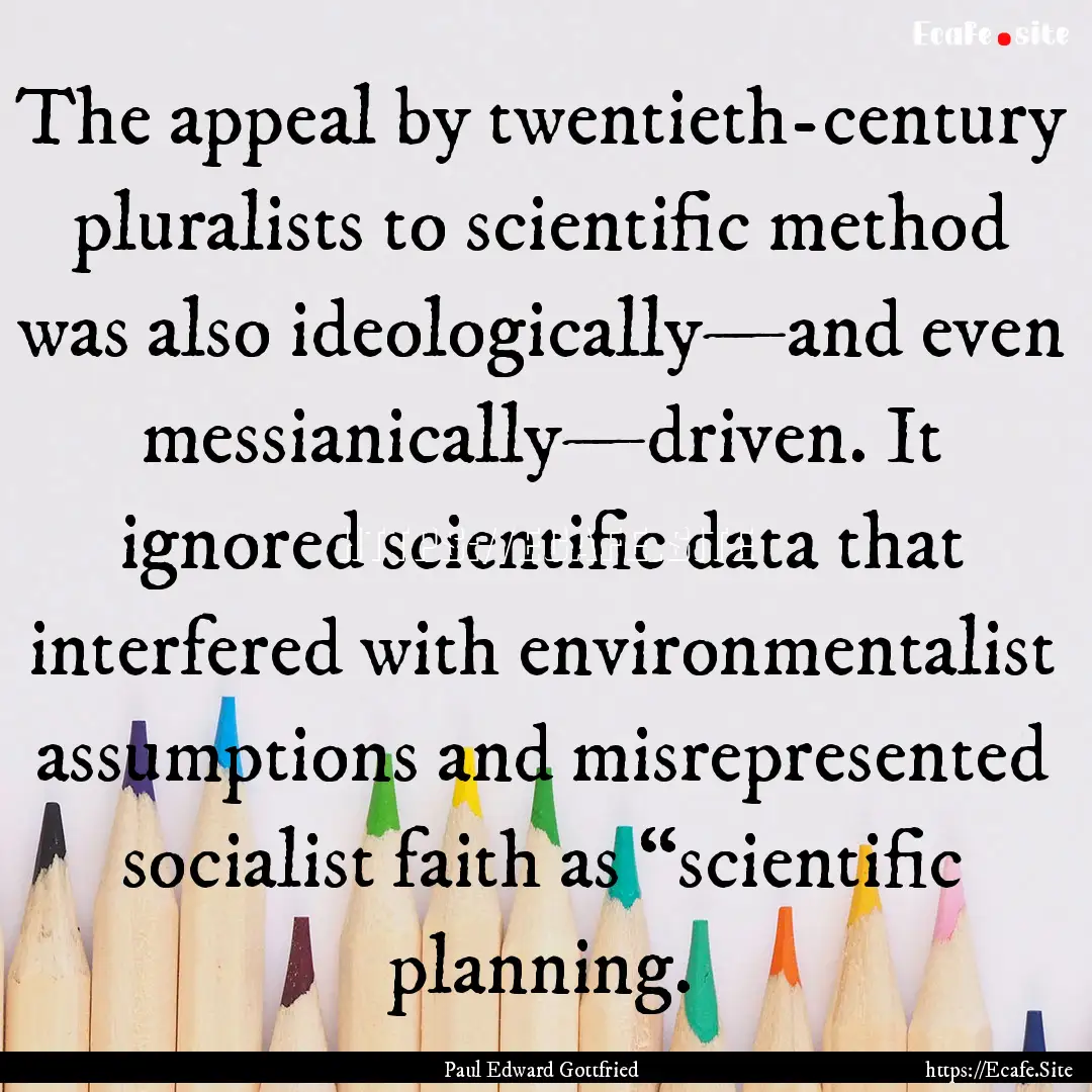 The appeal by twentieth-century pluralists.... : Quote by Paul Edward Gottfried