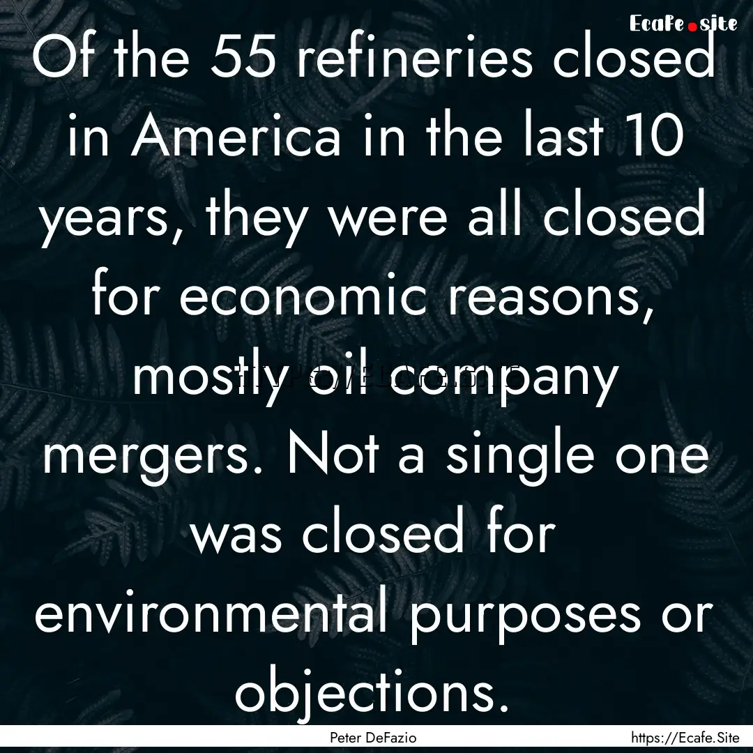 Of the 55 refineries closed in America in.... : Quote by Peter DeFazio