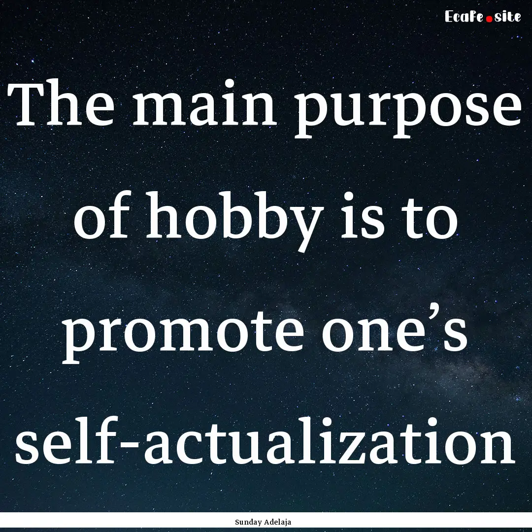 The main purpose of hobby is to promote one’s.... : Quote by Sunday Adelaja