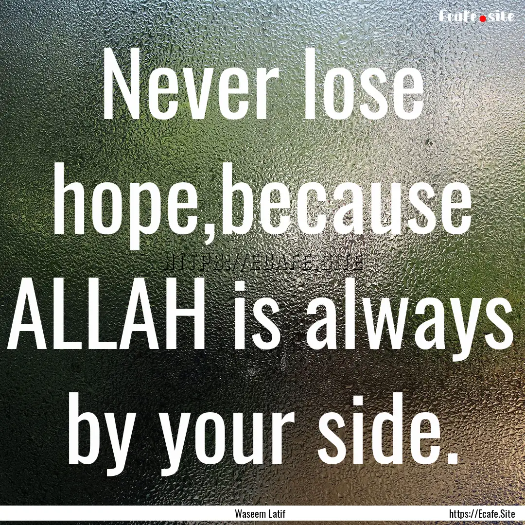 Never lose hope,because ALLAH is always by.... : Quote by Waseem Latif