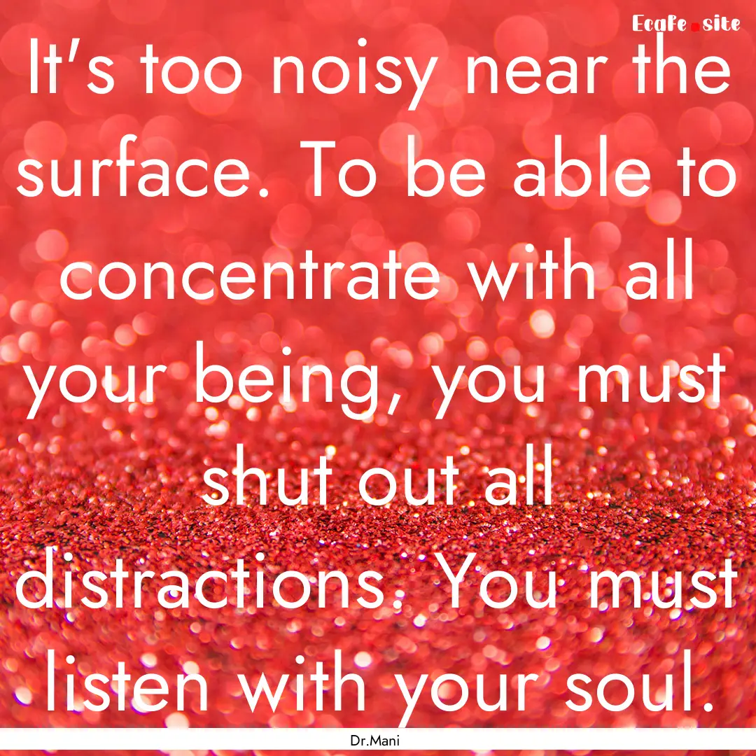 It's too noisy near the surface. To be able.... : Quote by Dr.Mani