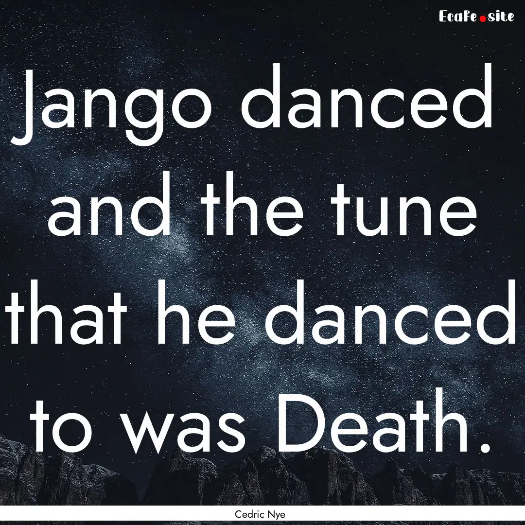 Jango danced and the tune that he danced.... : Quote by Cedric Nye