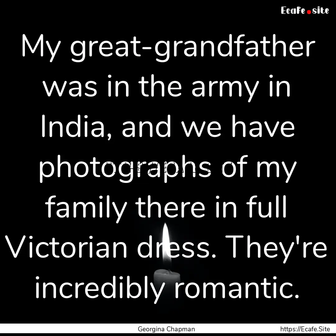 My great-grandfather was in the army in India,.... : Quote by Georgina Chapman