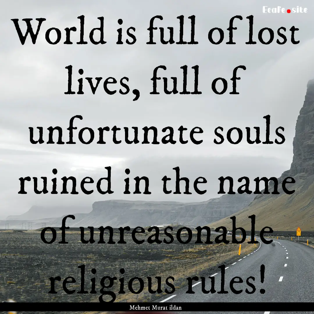 World is full of lost lives, full of unfortunate.... : Quote by Mehmet Murat ildan