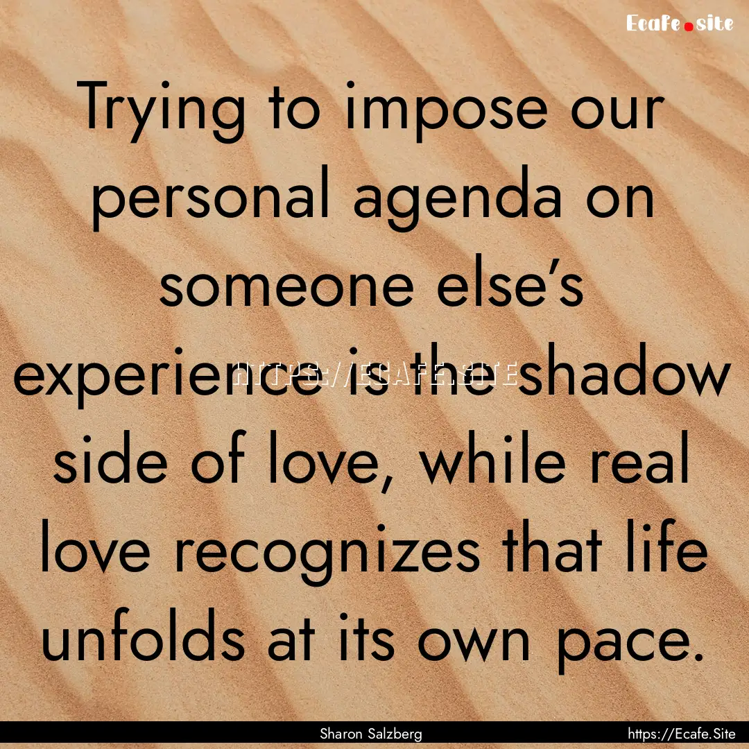 Trying to impose our personal agenda on someone.... : Quote by Sharon Salzberg