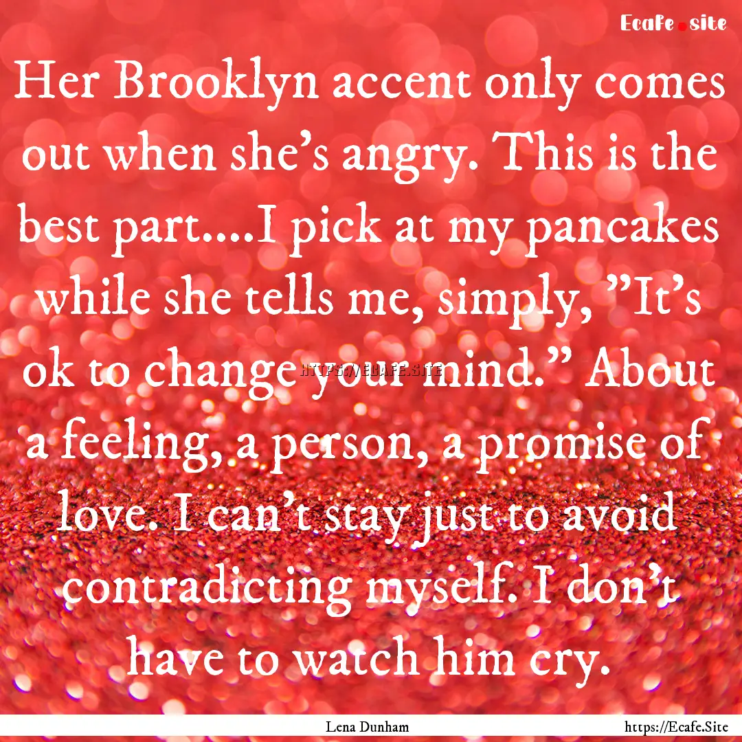 Her Brooklyn accent only comes out when she's.... : Quote by Lena Dunham