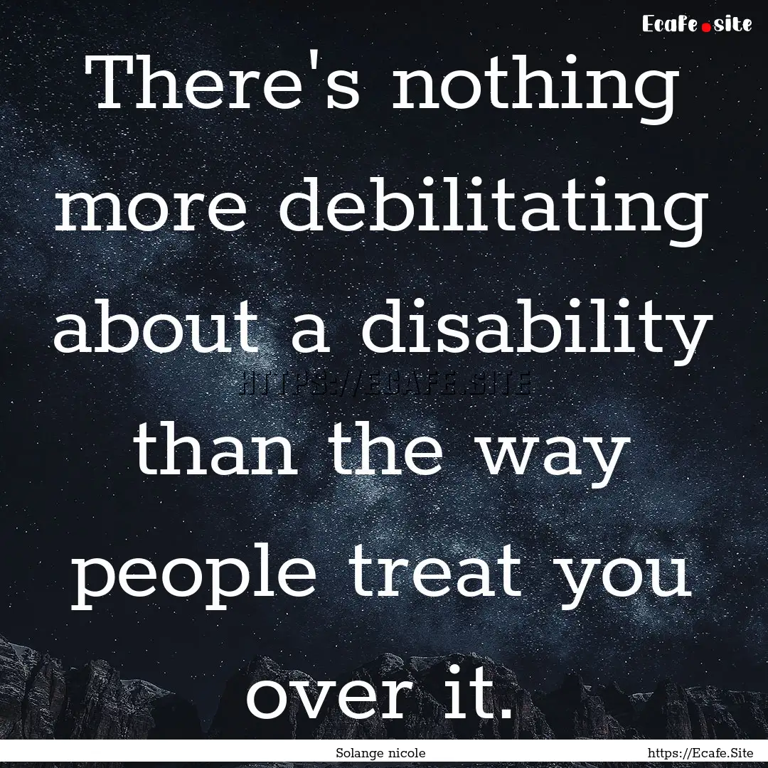 There's nothing more debilitating about a.... : Quote by Solange nicole