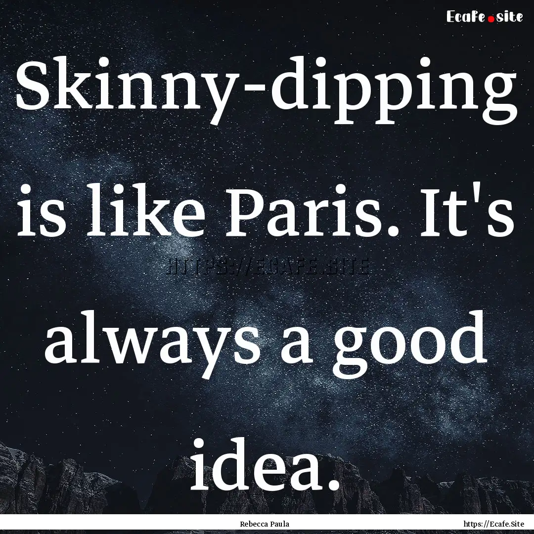 Skinny-dipping is like Paris. It's always.... : Quote by Rebecca Paula