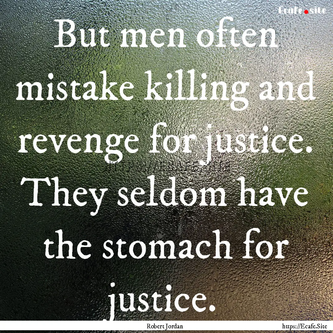 But men often mistake killing and revenge.... : Quote by Robert Jordan