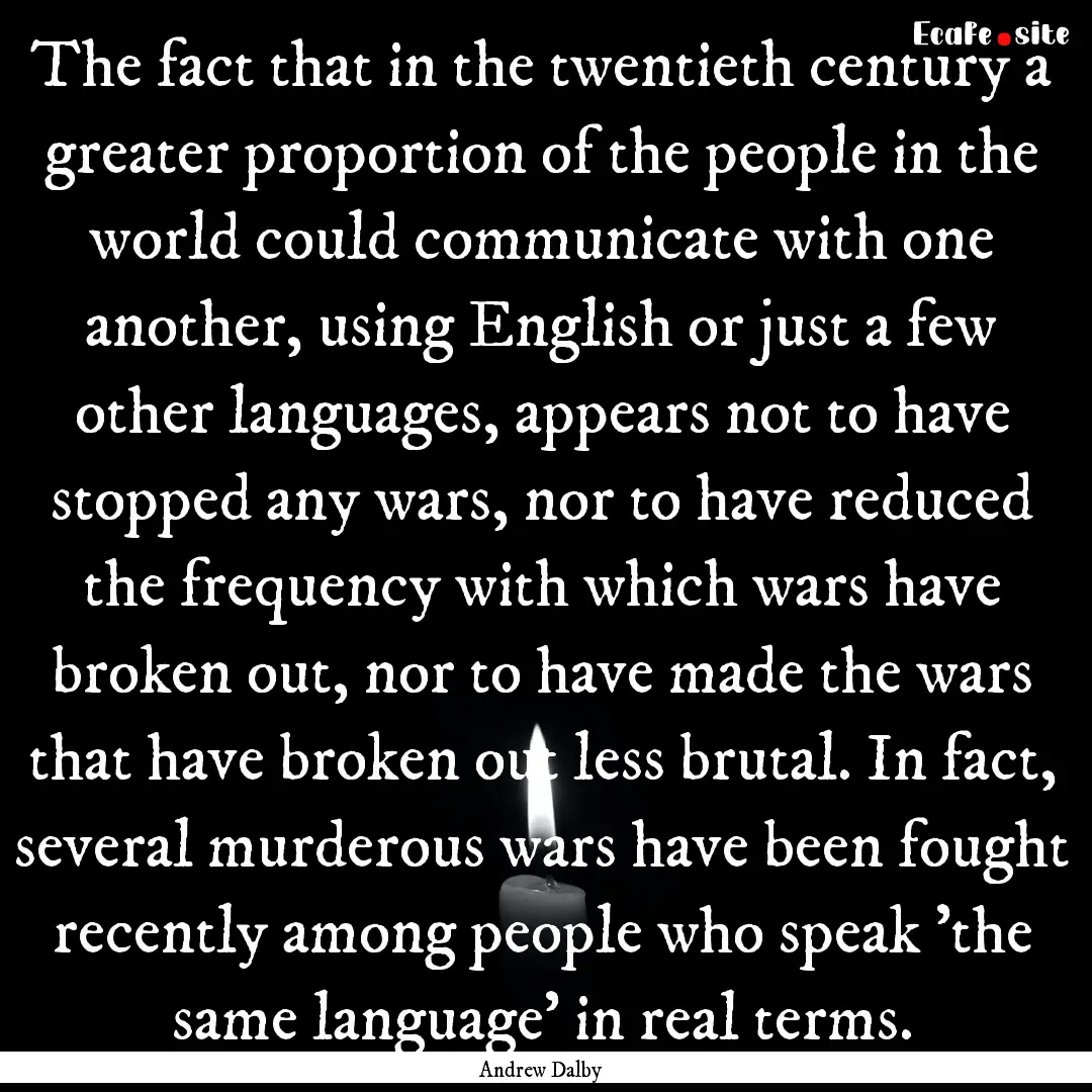 The fact that in the twentieth century a.... : Quote by Andrew Dalby