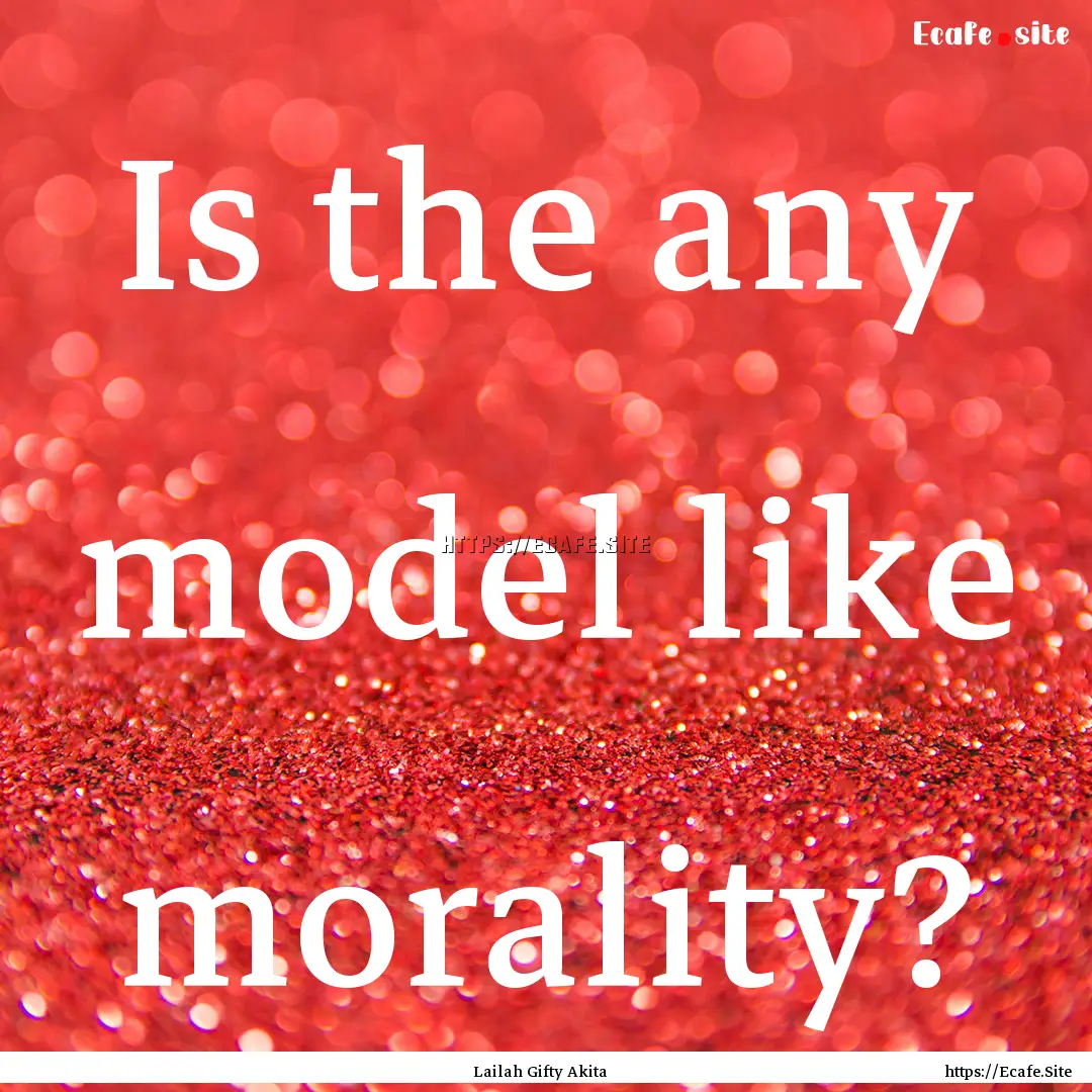 Is the any model like morality? : Quote by Lailah Gifty Akita