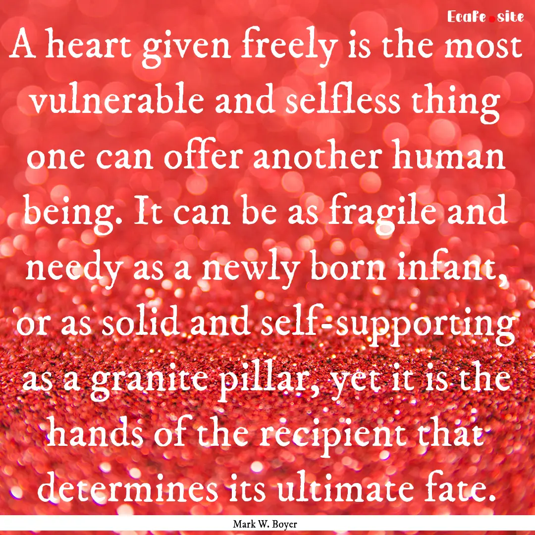 A heart given freely is the most vulnerable.... : Quote by Mark W. Boyer