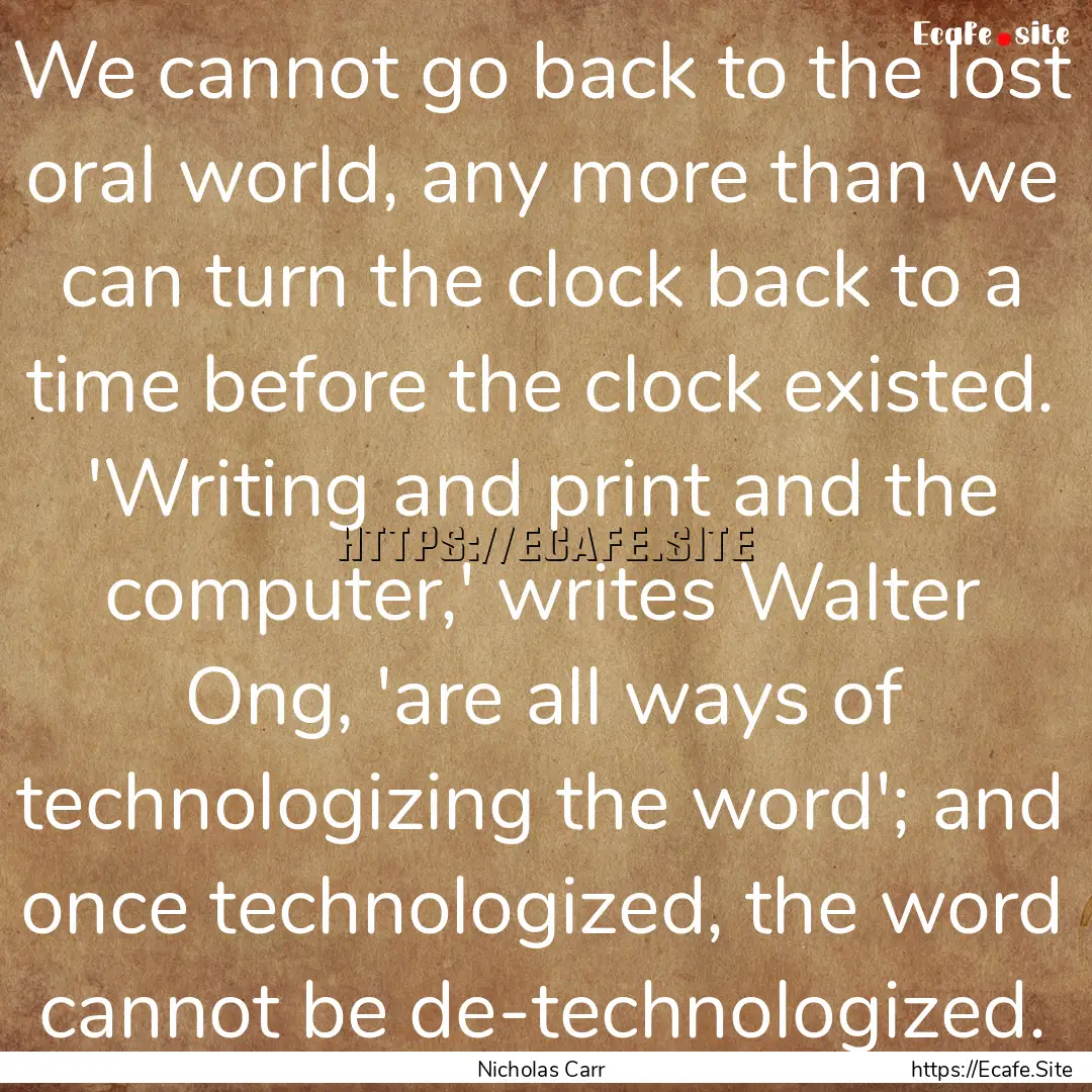 We cannot go back to the lost oral world,.... : Quote by Nicholas Carr