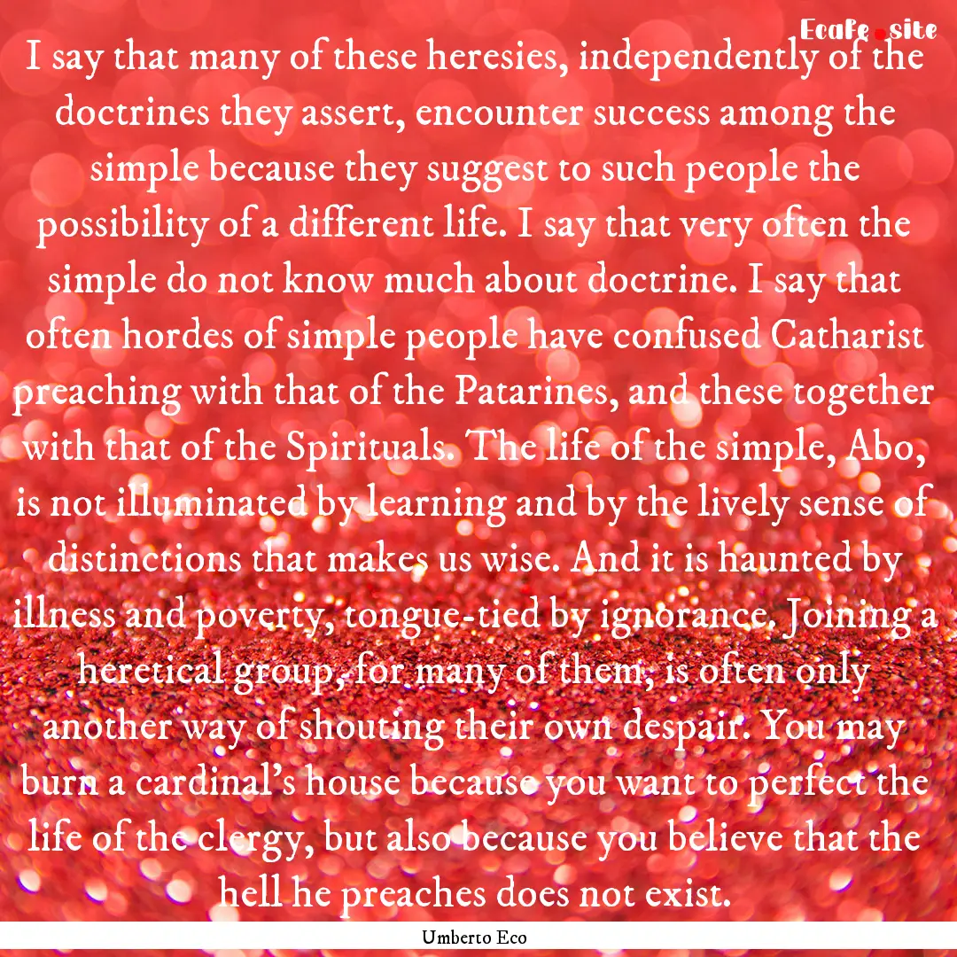 I say that many of these heresies, independently.... : Quote by Umberto Eco