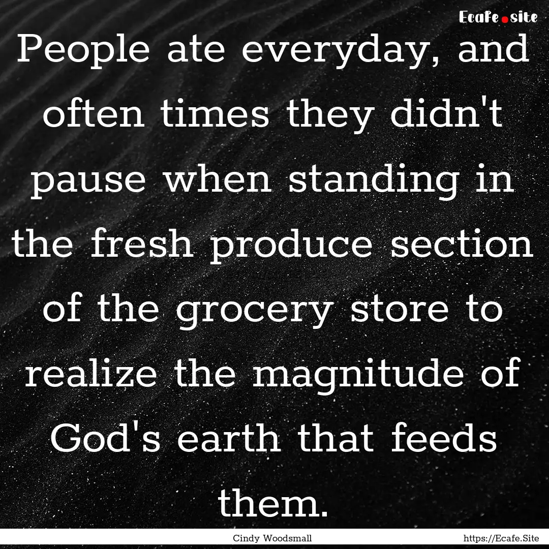 People ate everyday, and often times they.... : Quote by Cindy Woodsmall