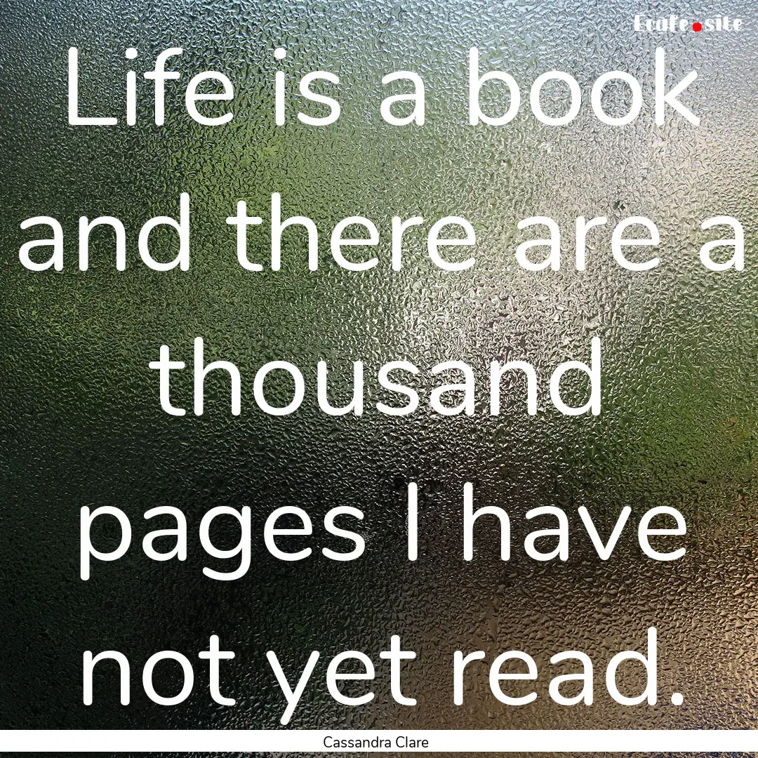 Life is a book and there are a thousand pages.... : Quote by Cassandra Clare