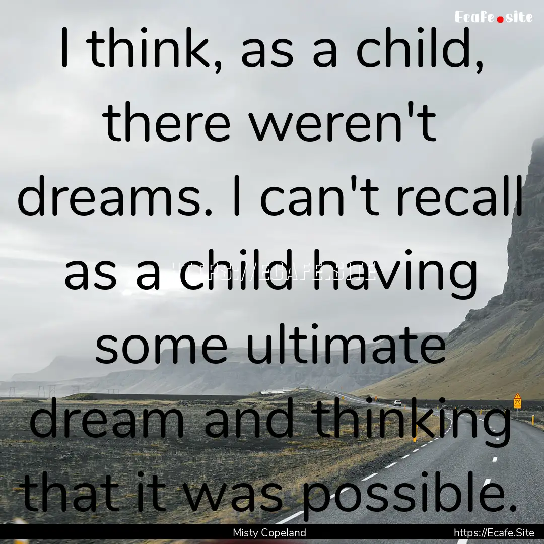 I think, as a child, there weren't dreams..... : Quote by Misty Copeland