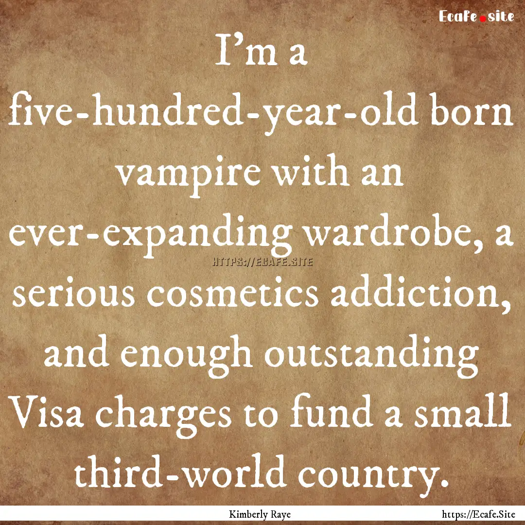 I'm a five-hundred-year-old born vampire.... : Quote by Kimberly Raye