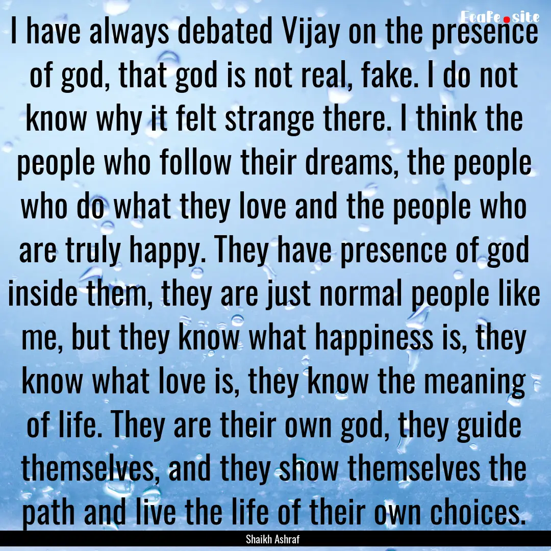 I have always debated Vijay on the presence.... : Quote by Shaikh Ashraf