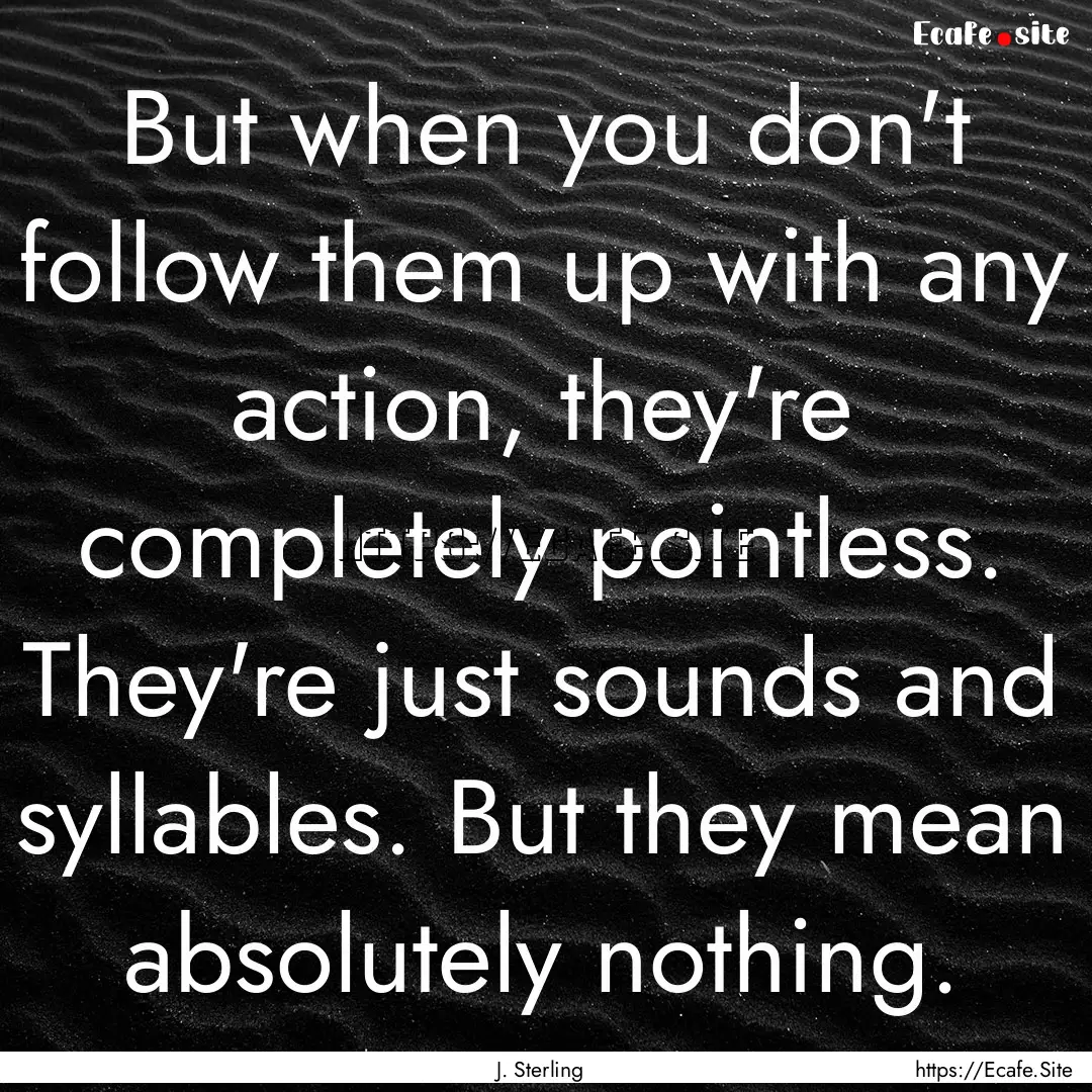 But when you don't follow them up with any.... : Quote by J. Sterling