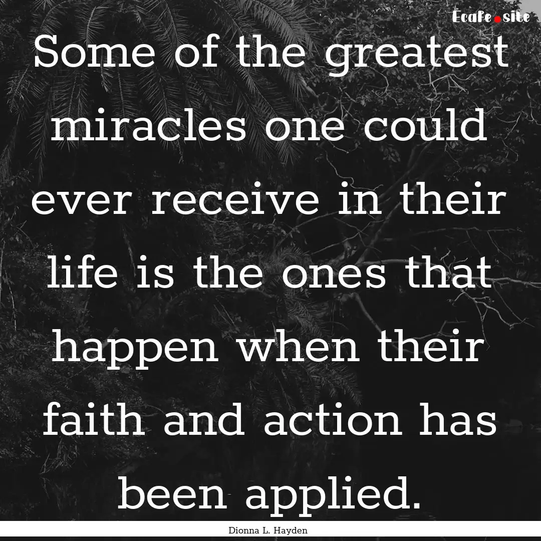 Some of the greatest miracles one could ever.... : Quote by Dionna L. Hayden