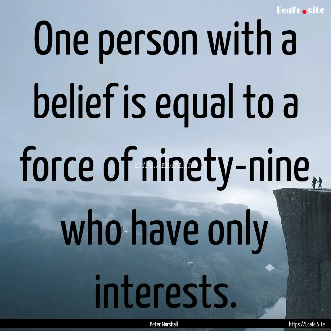 One person with a belief is equal to a force.... : Quote by Peter Marshall